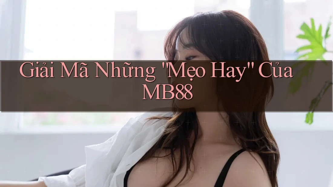 Giải Mã Những “Mẹo Hay” Của MB88