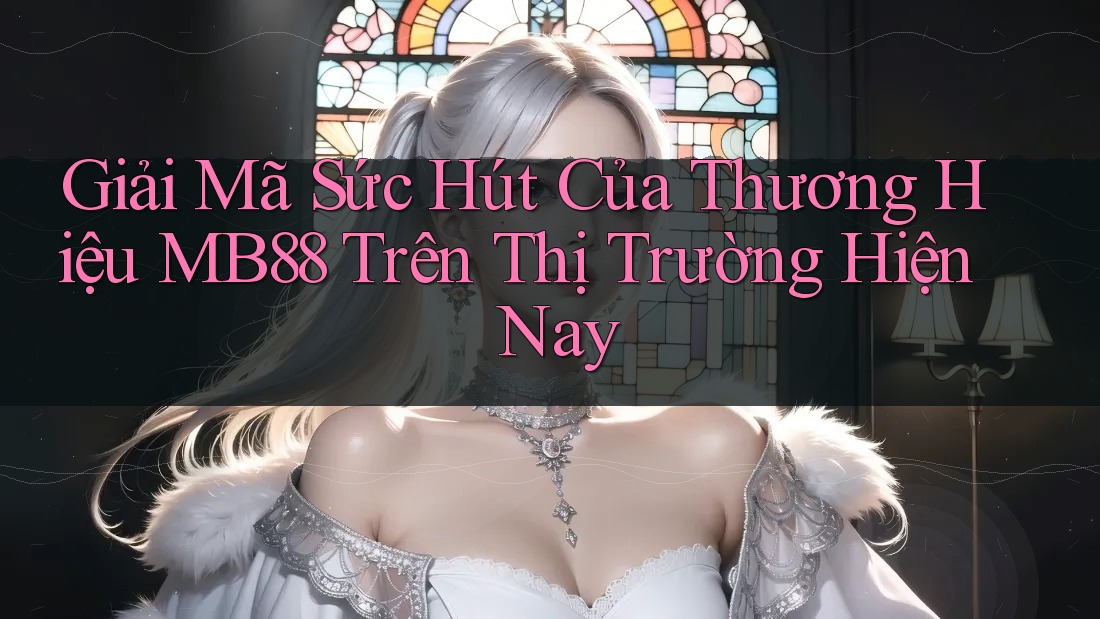 Giải Mã Sức Hút Của Thương Hiệu MB88 Trên Thị Trường Hiện Nay