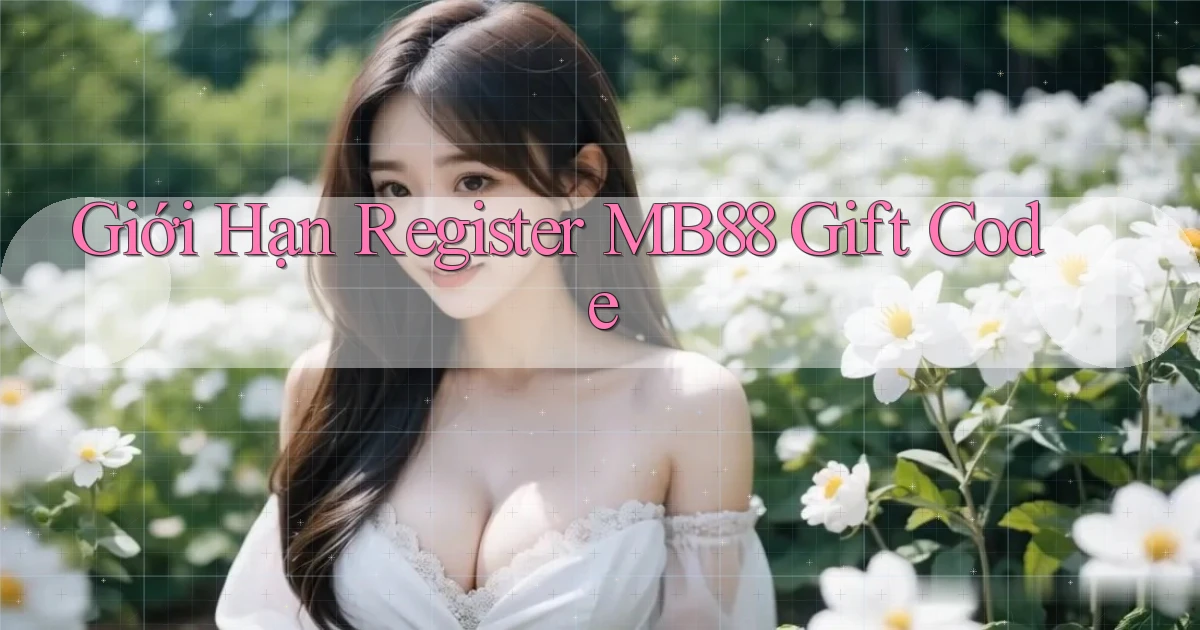 giới hạn register mb88 gift code