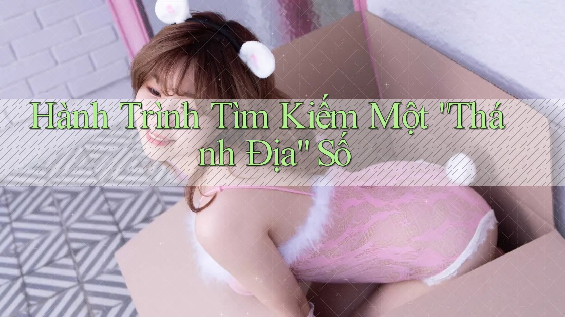 Hành Trình Tìm Kiếm Một “Thánh Địa” Số