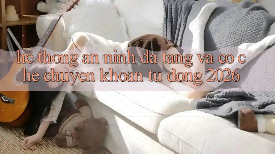 Hệ Thống An ninh Đa Tầng Và Cơ Chế Chuyển khoản Tự Động 2026