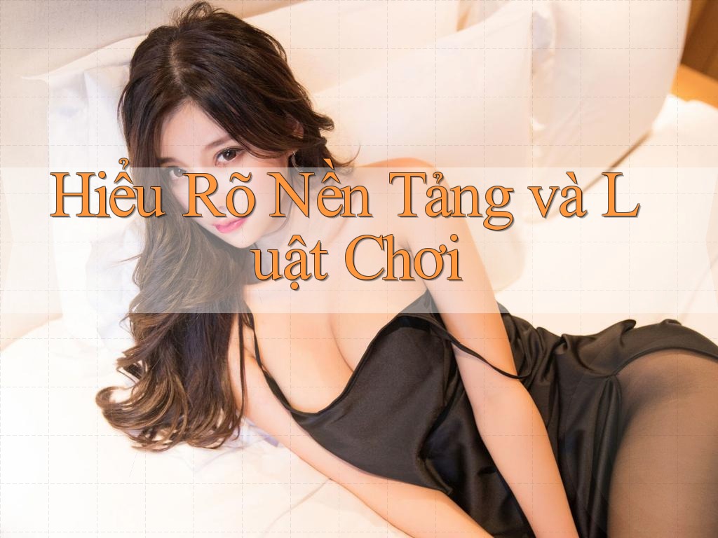 Hiểu Rõ Nền Tảng và Luật Chơi