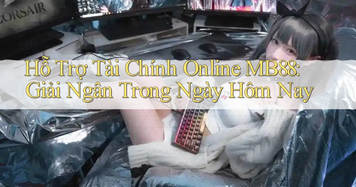 hỗ trợ tài chính online mb88 giải ngân trong ngày hôm nay