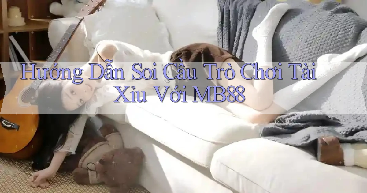 hướng dẫn soi cầu trò chơi tài xỉu với mb88