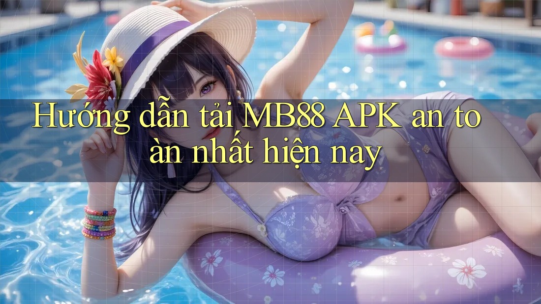 Hướng dẫn tải MB88 APK an toàn nhất hiện nay