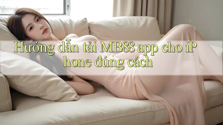 Hướng dẫn tải MB88 app cho iPhone đúng cách