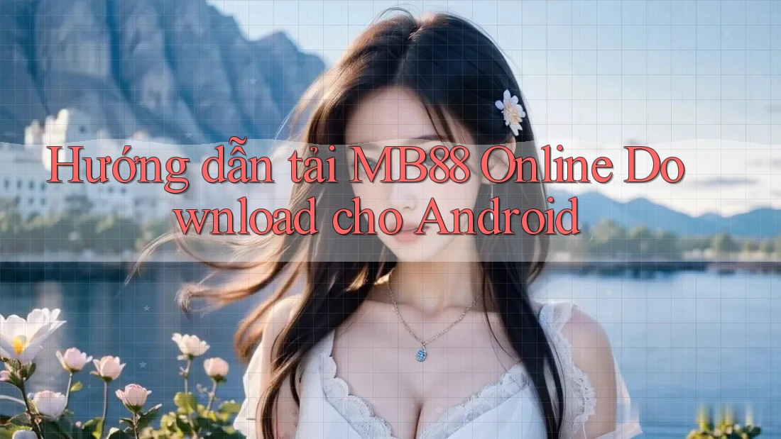 Hướng dẫn tải MB88 Online Download cho Android