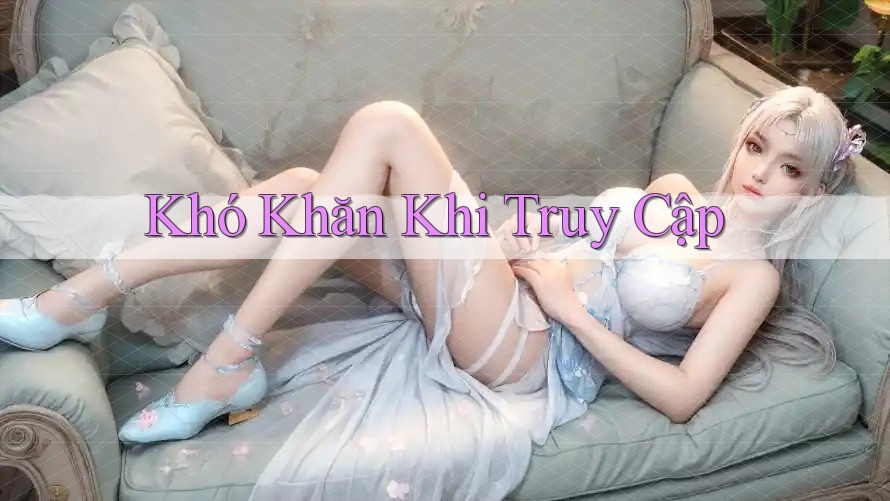 Khó Khăn Khi Truy Cập