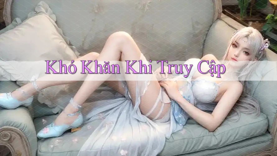 Khó Khăn Khi Truy Cập