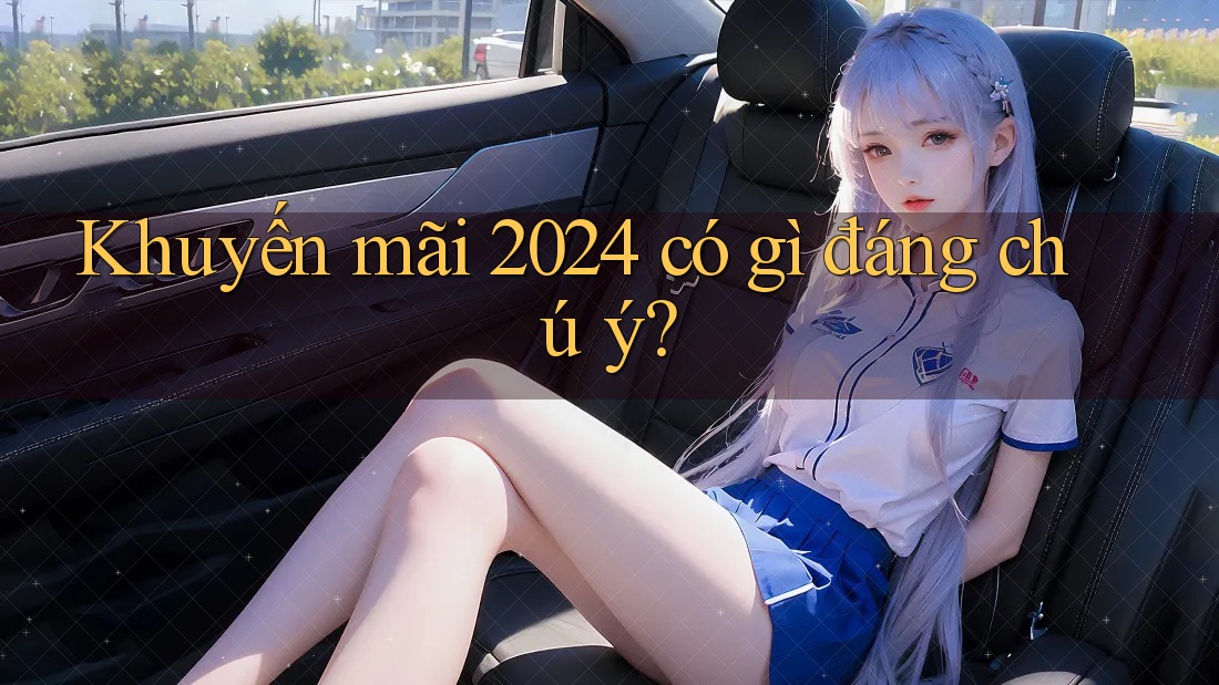Khuyến mãi 2024 có gì đáng chú ý?