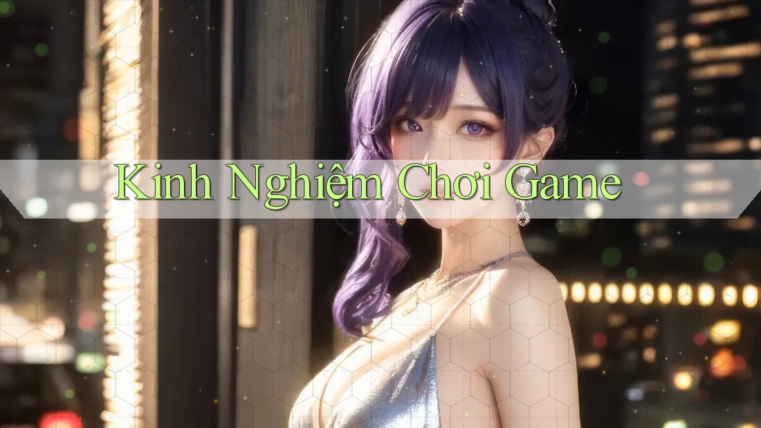Kinh Nghiệm Chơi Game Kinh Nghiệm Chơi Game