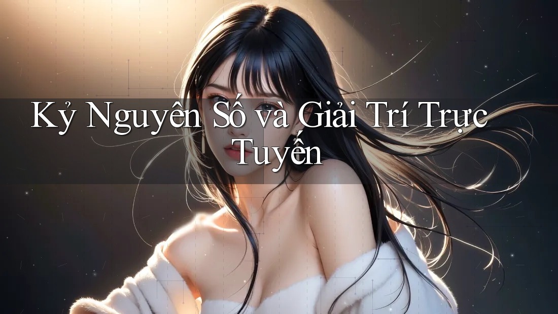 Kỷ Nguyên Số và Giải Trí Trực Tuyến