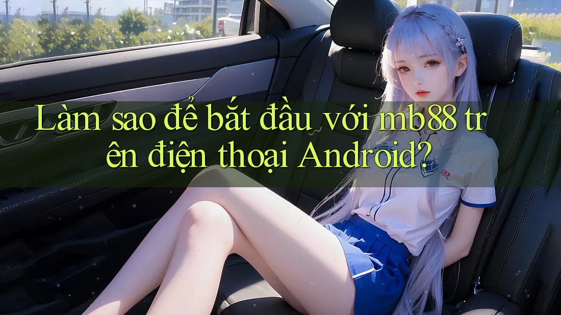 Làm sao để bắt đầu với mb88 trên điện thoại Android?