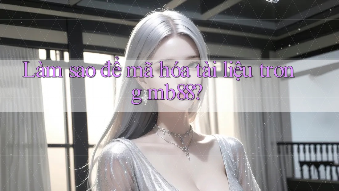 Làm sao để mã hóa tài liệu trong mb88?