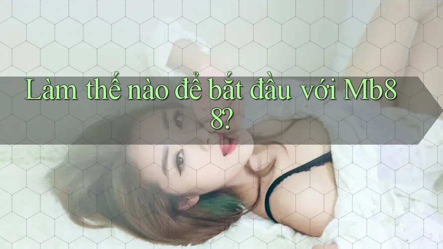 Làm thế nào để bắt đầu với mb88?