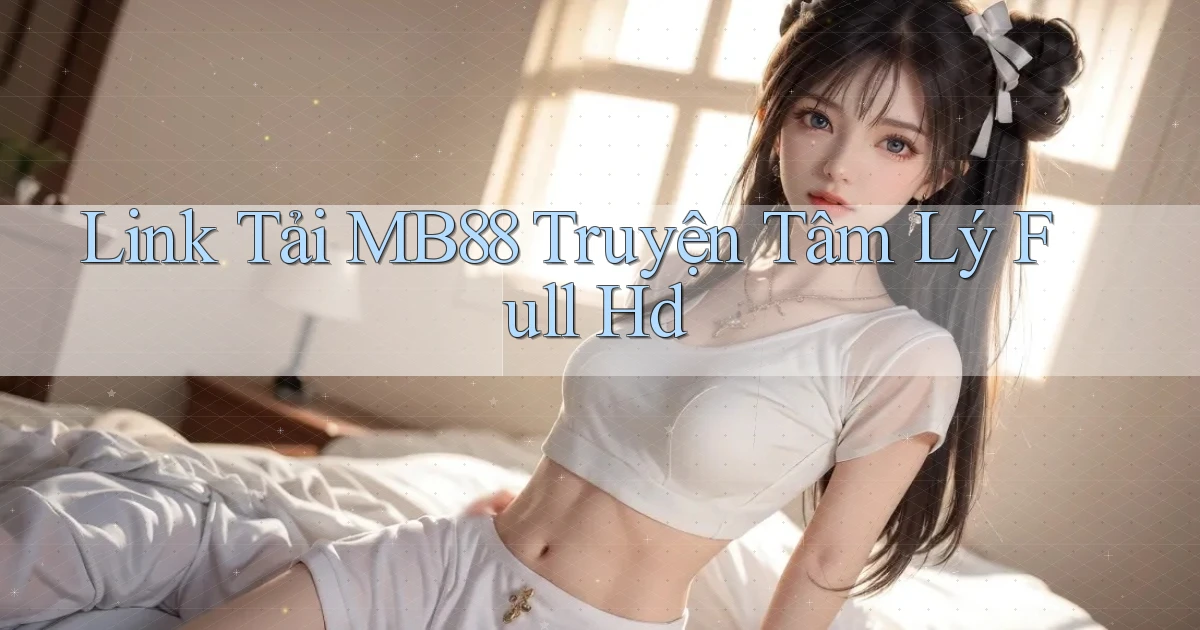 link tải mb88 truyện tâm lý full hd