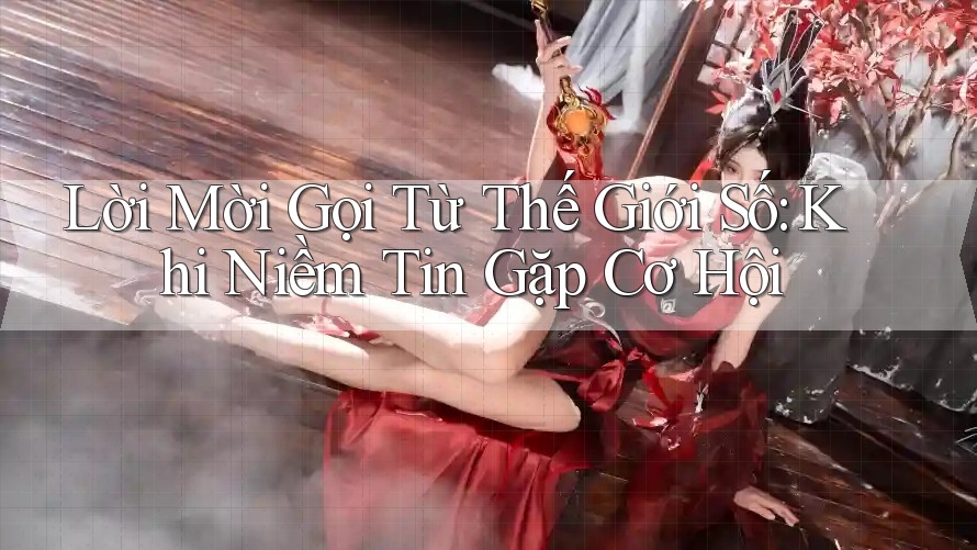 Lời Mời Gọi Từ Thế Giới Số: Khi Niềm Tin Gặp Cơ Hội