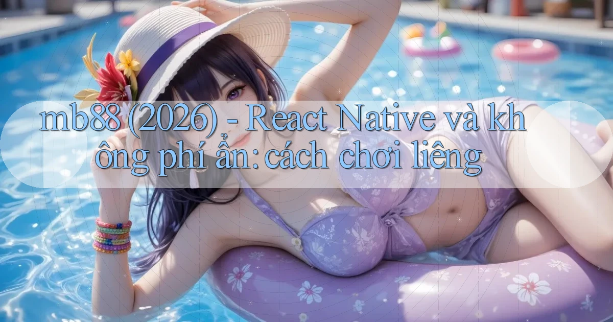 mb88 (2026)   React Native và không phí ẩn cách chơi liêng