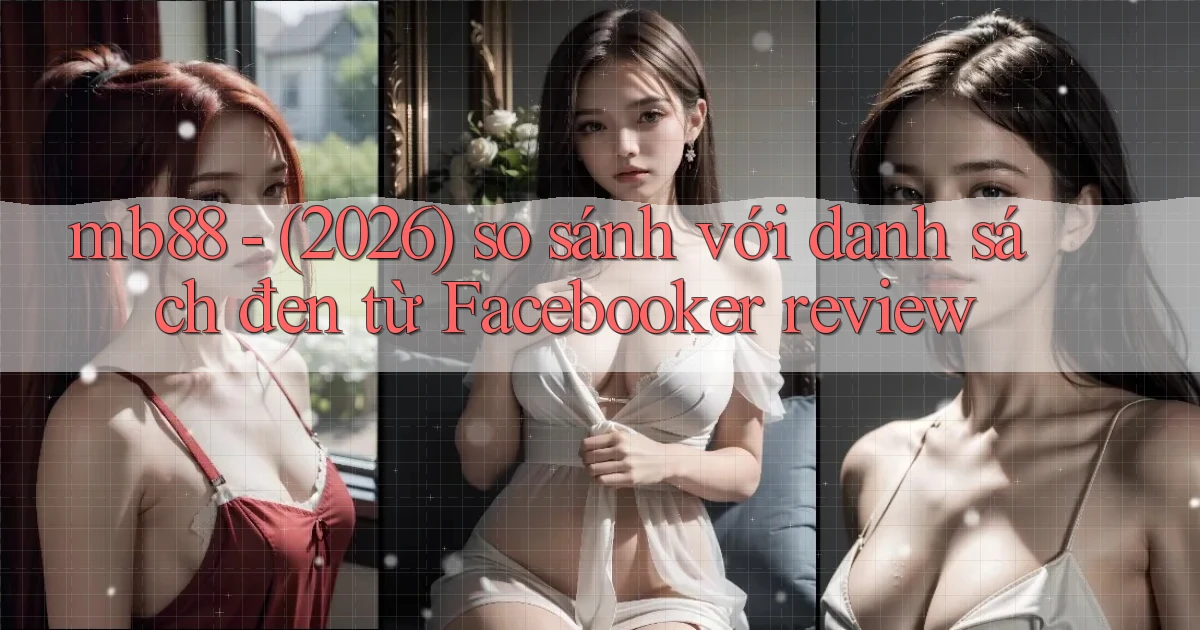 mb88   (2026) so sánh với danh sách đen từ Facebooker review