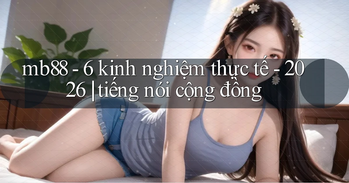 mb88   6 kinh nghiệm thực tế   2026 tiếng nói cộng đồng