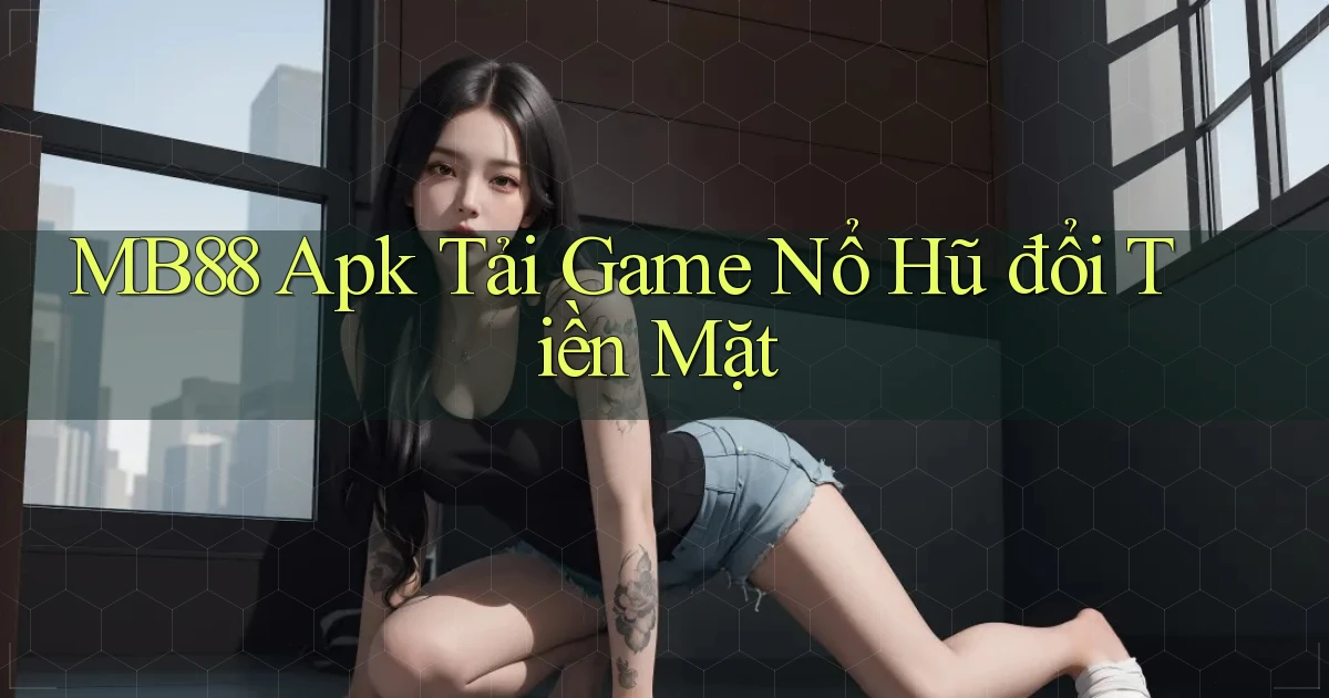 mb88  apk tải game nổ hũ đổi tiền mặt
