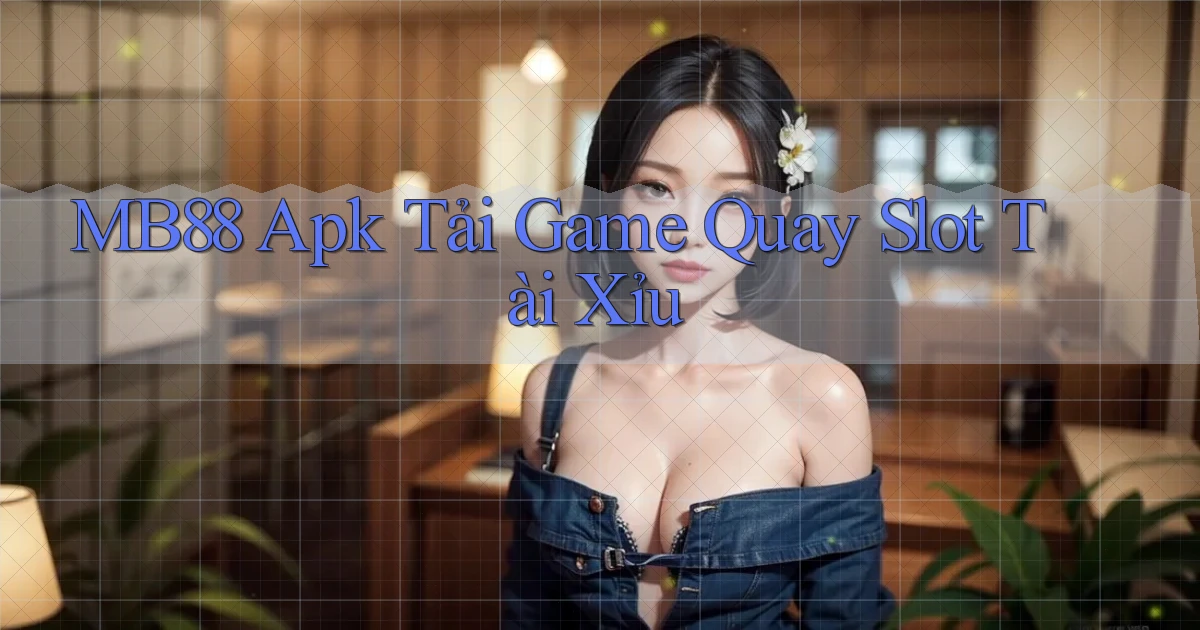 mb88  apk tải game quay slot tài xỉu