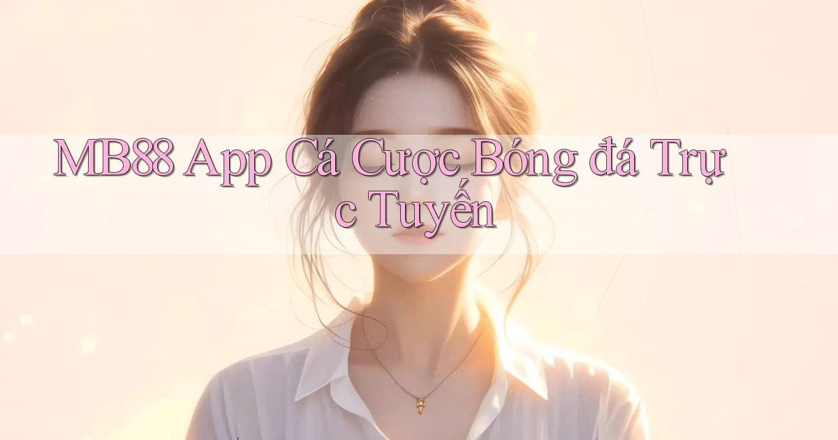 mb88 app cá cược bóng đá trực tuyến