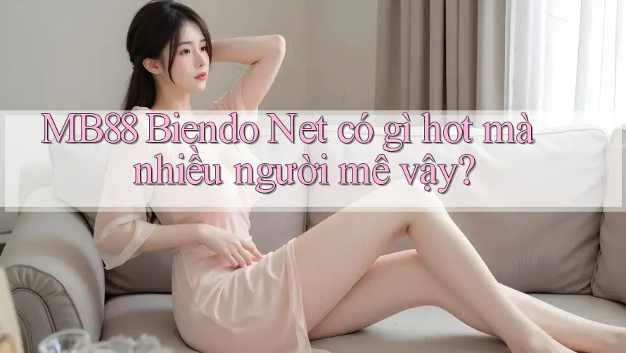 MB88 Biendo Net có gì hot mà nhiều người mê vậy?