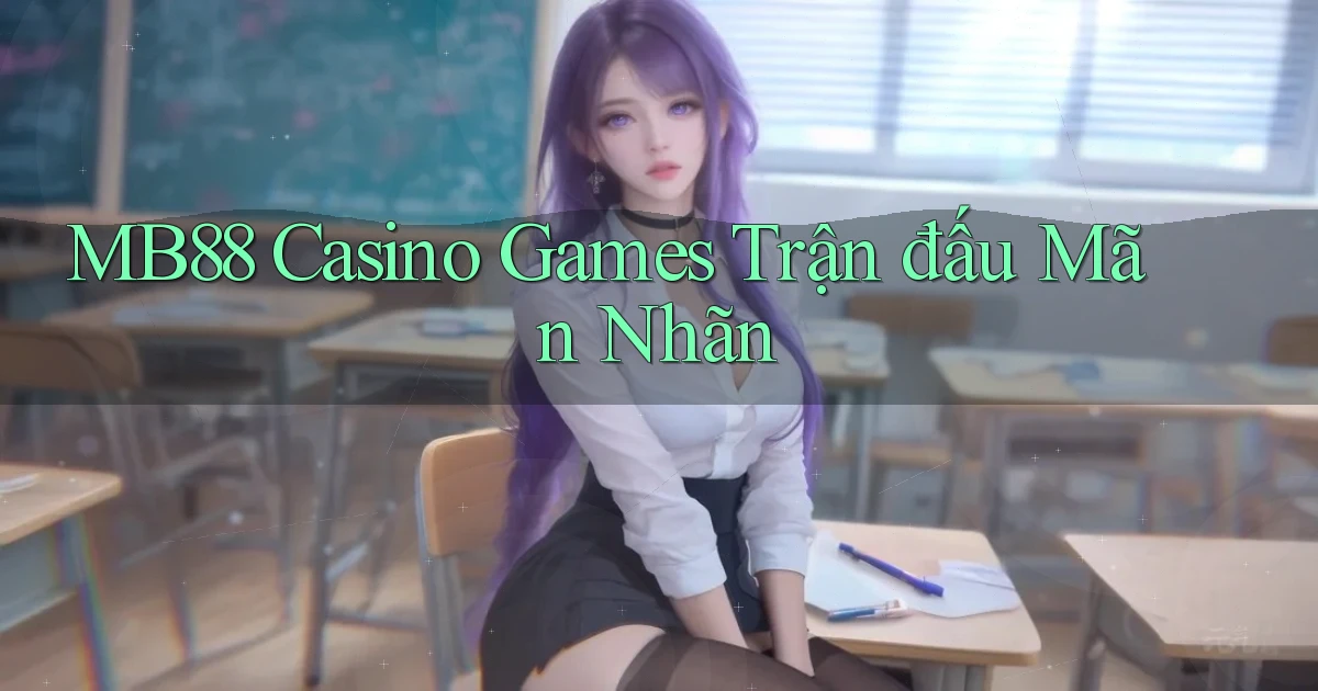 mb88  casino games trận đấu mãn nhãn