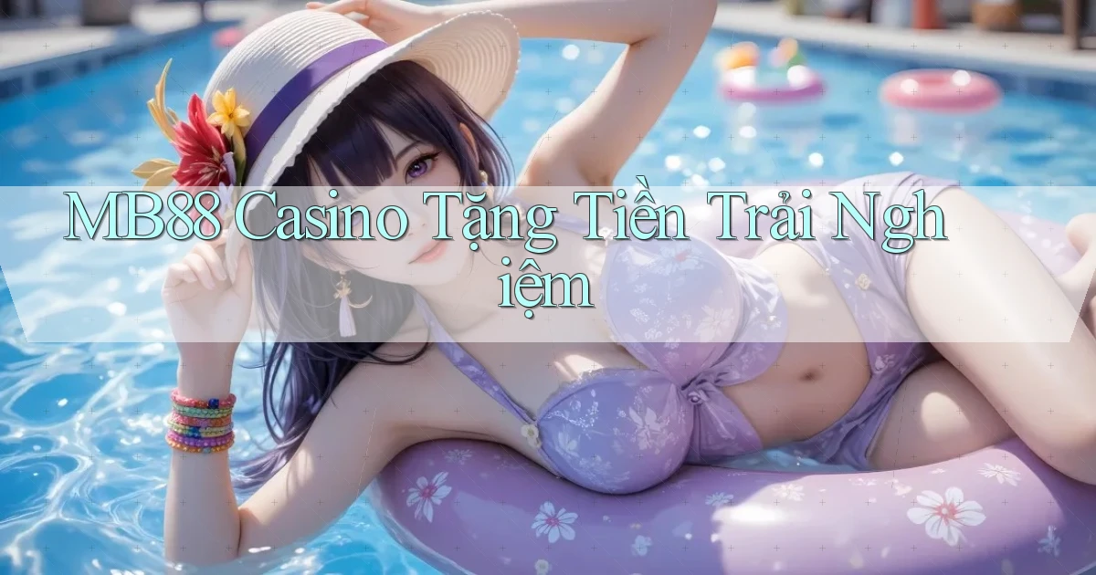 mb88 casino tặng tiền trải nghiệm