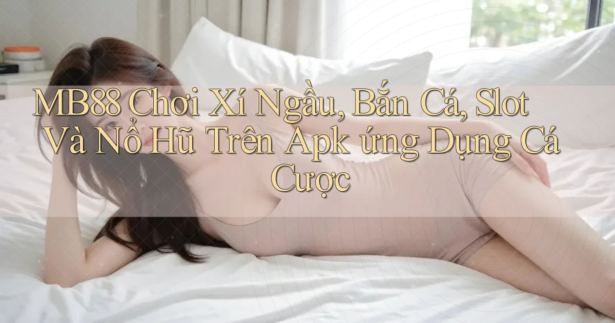 mb88  chơi xí ngầu, bắn cá, slot và nổ hũ trên apk ứng dụng cá cược