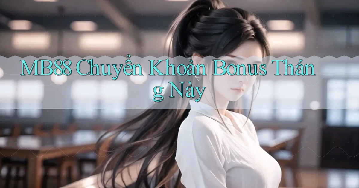 mb88 chuyển khoản bonus tháng này