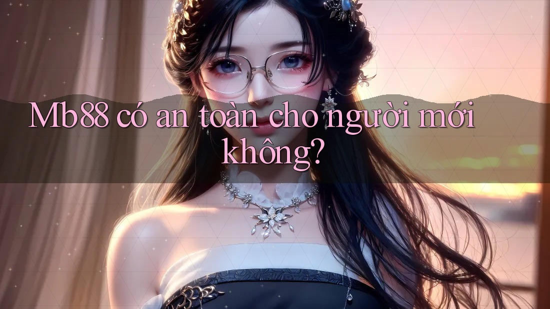 Mb88 có an toàn cho người mới không?