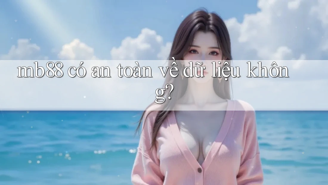 Mb88 có an toàn về dữ liệu không?