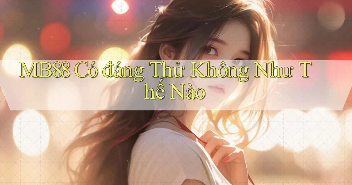 mb88 có đáng thử không như thế nào