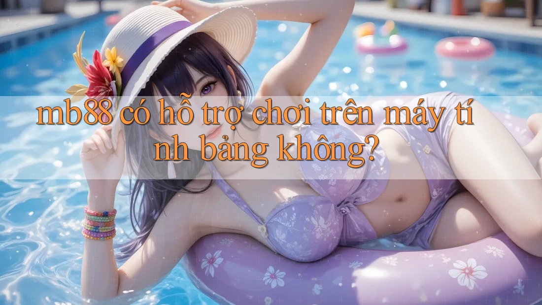 mb88 có hỗ trợ chơi trên máy tính bảng không?