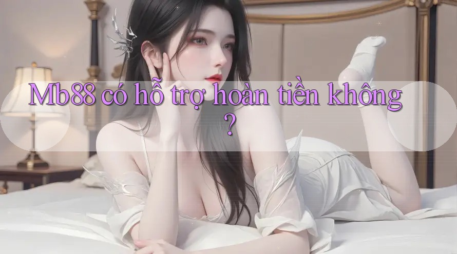 Mb88 có hỗ trợ hoàn tiền không?