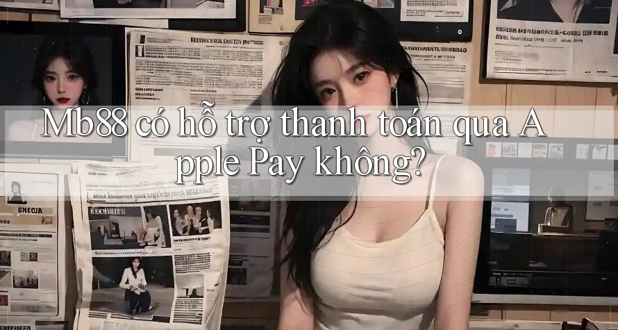 Mb88 có hỗ trợ thanh toán qua Apple Pay không?