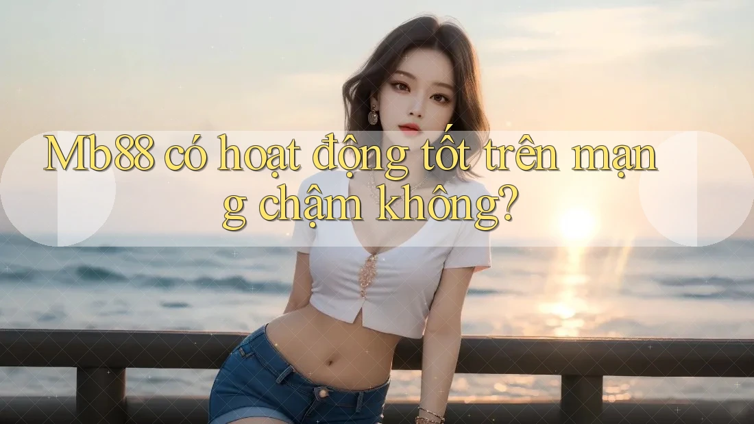 Mb88 có hoạt động tốt trên mạng chậm không?