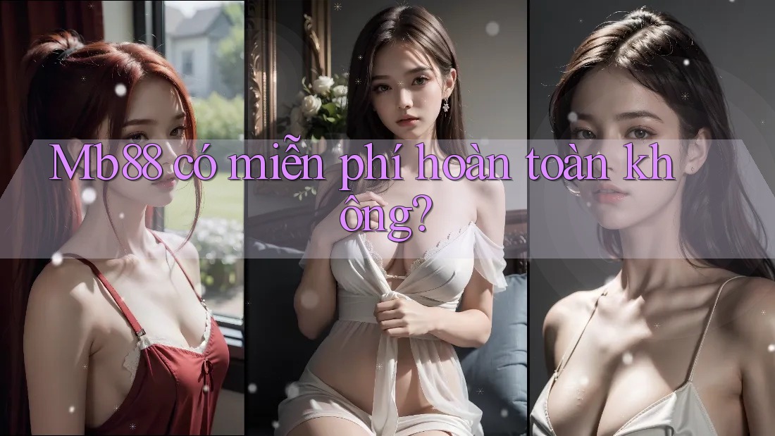 mb88 có miễn phí hoàn toàn không?