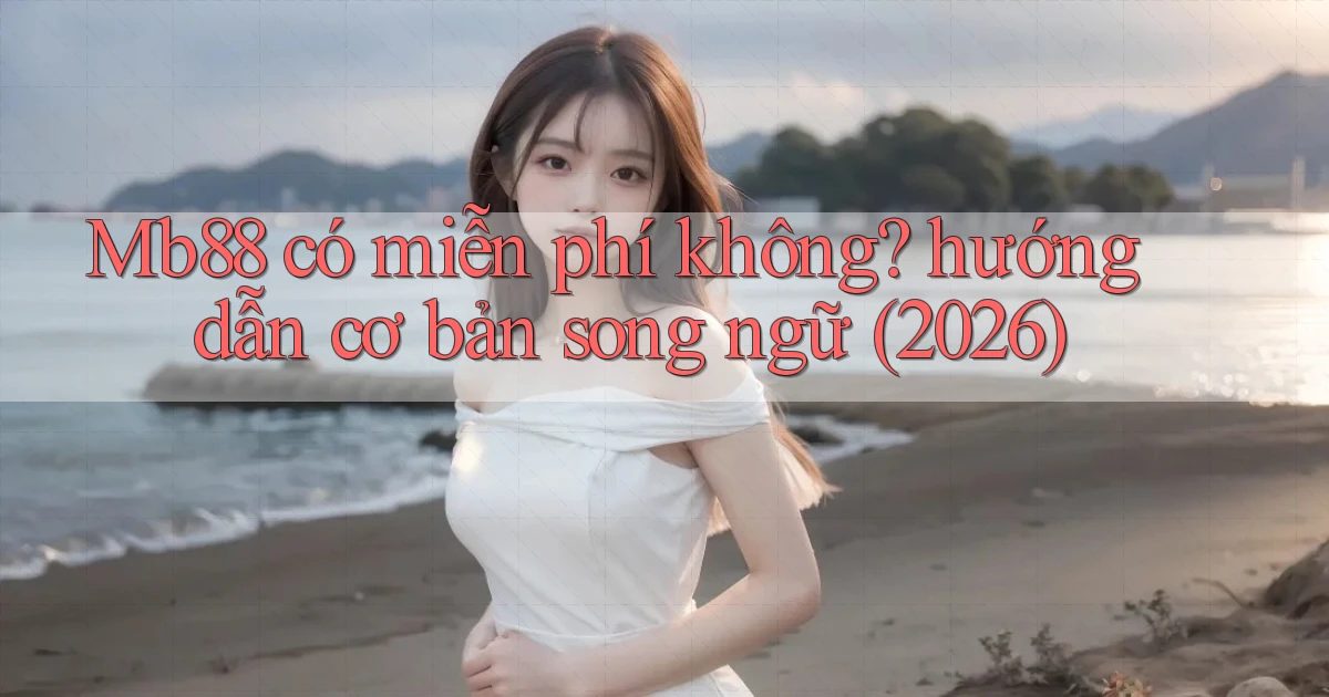 Mb88 có miễn phí không hướng dẫn cơ bản song ngữ (2026)