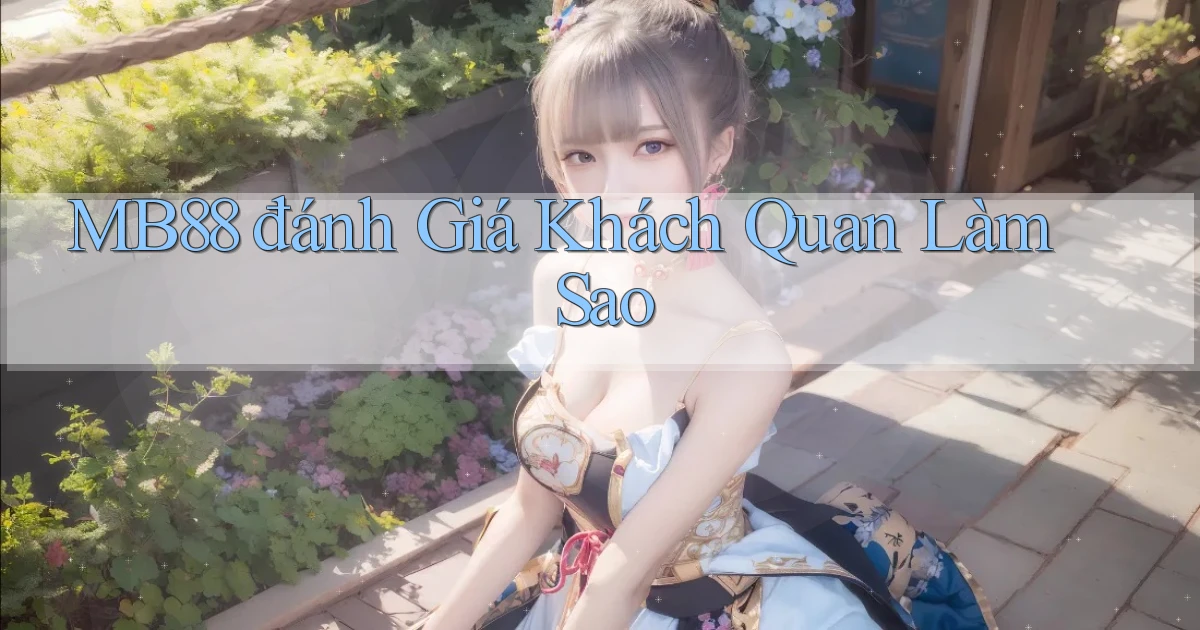 mb88 đánh giá khách quan làm sao