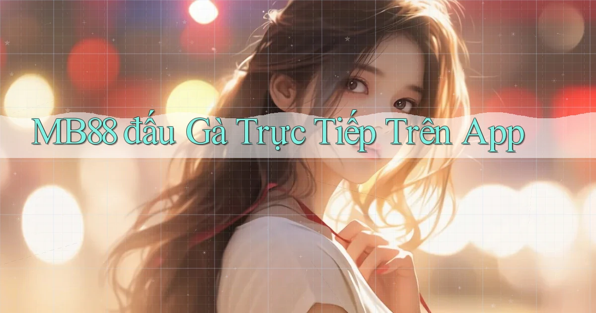 mb88  đấu gà trực tiếp trên app