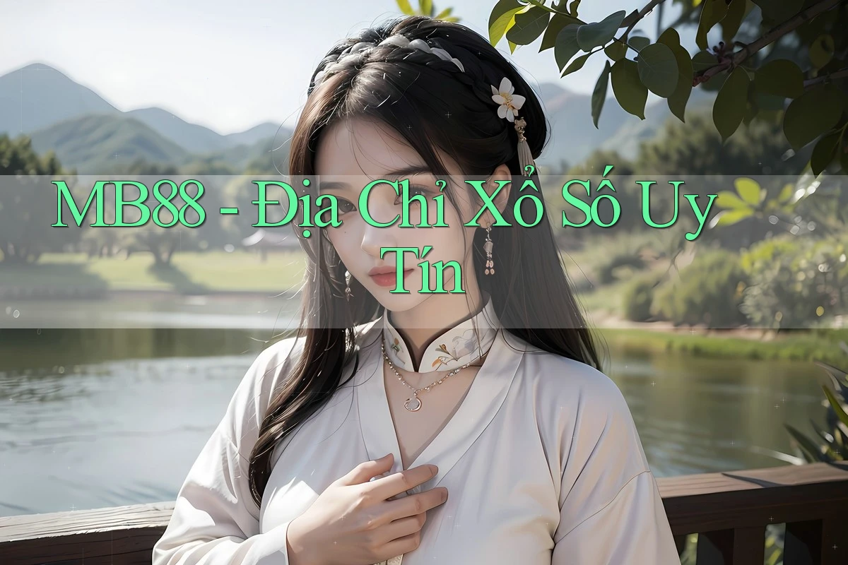 MB88 - Địa Chỉ Xổ Số Uy Tín