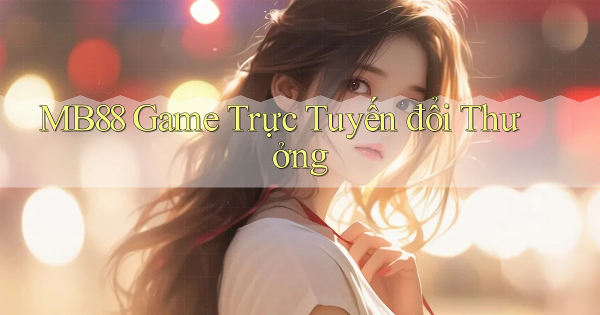 mb88  game trực tuyến đổi thưởng