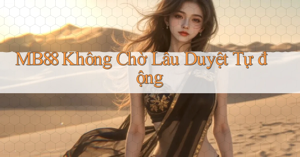 mb88 không chờ lâu duyệt tự động