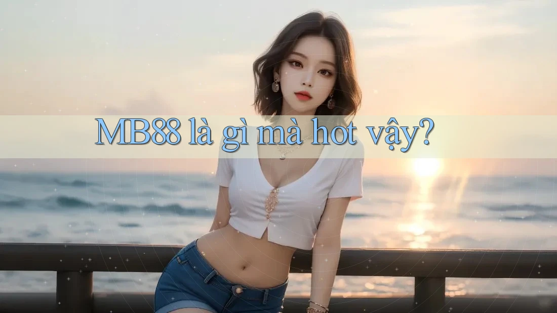 MB88 là gì mà hot vậy?