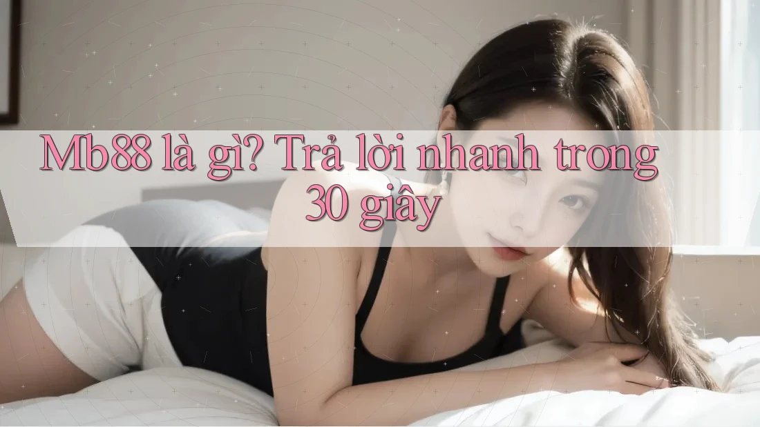 Mb88 là gì? Trả lời nhanh trong 30 giây