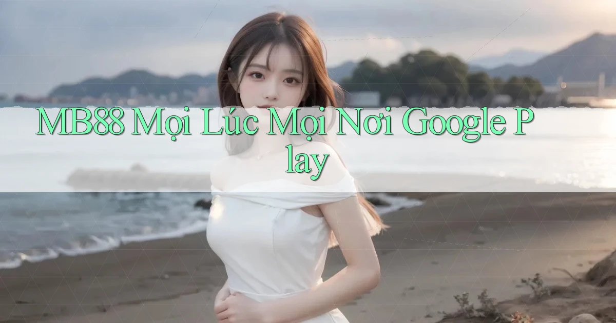 mb88 mọi lúc mọi nơi google play