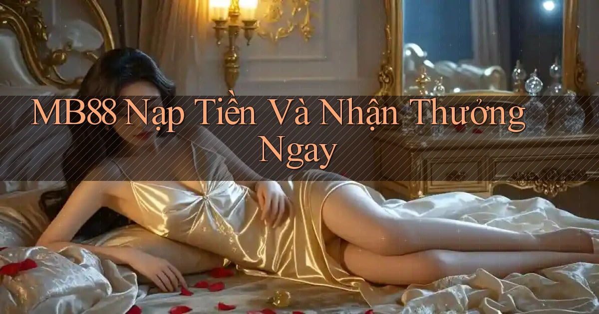 mb88  nạp tiền và nhận thưởng ngay
